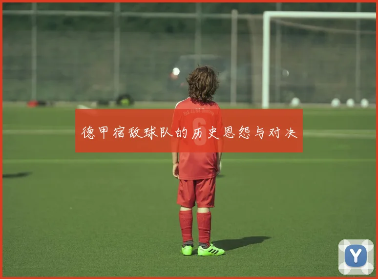德甲宿敌球队的历史恩怨与对决