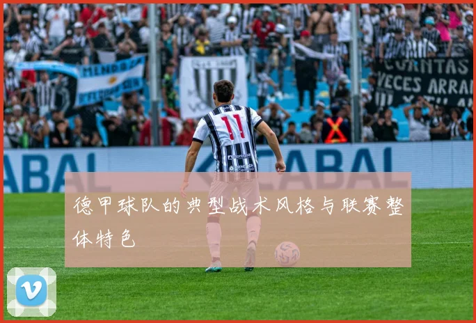 德甲球队的典型战术风格与联赛整体特色