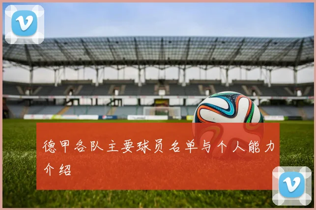 德甲各队主要球员名单与个人能力介绍